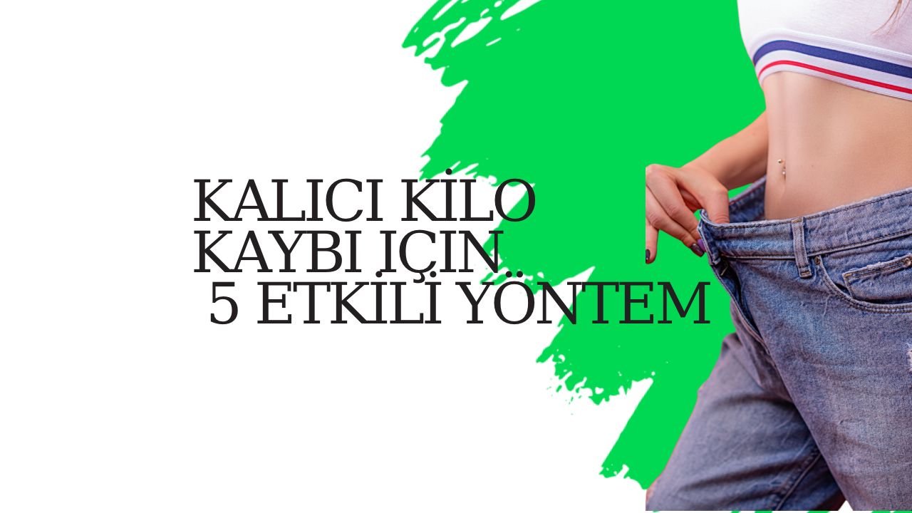 Kalıcı Kilo Kaybı İçin En Etkili Yöntemler